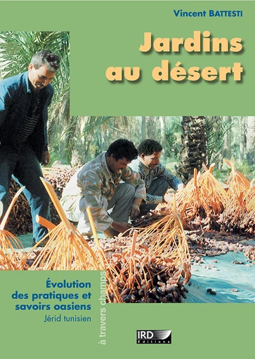 Publication :  Jardins au désert – Évolution des pratiques et savoirs oasiens (Jérid tunisien)